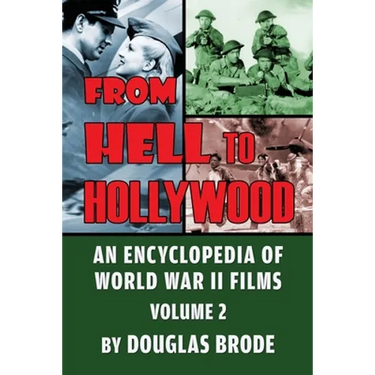 From Hell To Hollywood: An Encyclopedia of World War II Films Volume 2