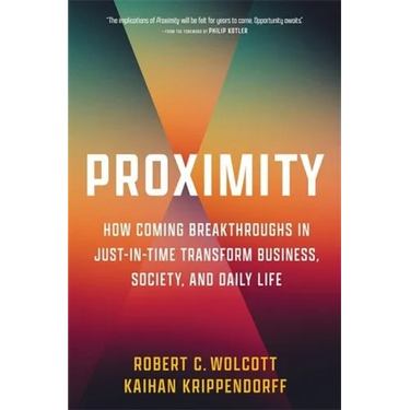 Proximity: How Coming Breakthroughs in Just-In-Time Transform Business, Society, and Daily Life