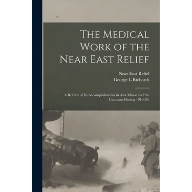 The Medical Work of the Near East Relief; A Review of Its Accomplishments in Asia Minor and the Caucasus During 1919-20.