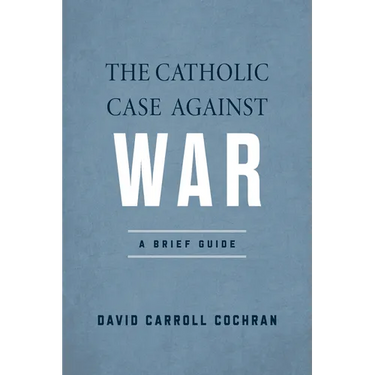 The Catholic Case Against War: A Brief Guide