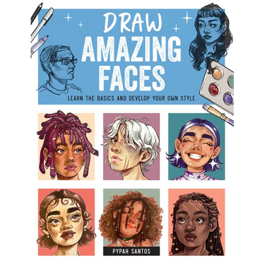 Draw Amazing Faces: Learn the Basics and Develop Your Own Style