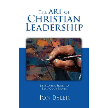 The Art Of Christian Leadership: Developing Skills to Lead God's People
