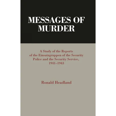 Messages of Murder: A Study of the Reports of the Einsatzgruppen of the Security Police and the Security Service, 1941-1943
