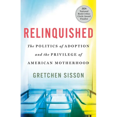 Relinquished: The Politics of Adoption and the Privilege of American Motherhood
