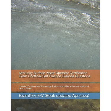 Kentucky Surface Water Operator Certification Exam Unofficial Self Practice Exercise Questions: covering Fundamental Knowledge Topics compatible with