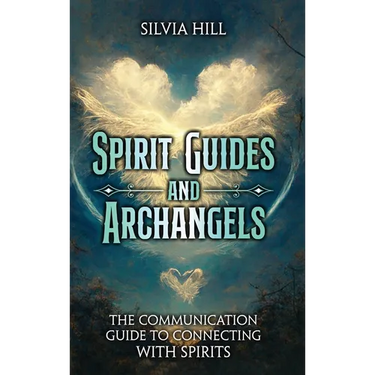 Spirit Guides and Archangels: The Communication Guide to Connecting with Spirits