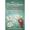 The Mental Game of Writing: How to Overcome Obstacles, Stay Creative and Product