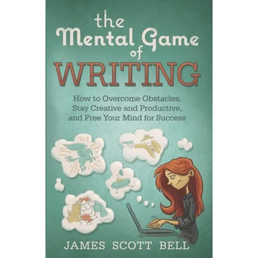 The Mental Game of Writing: How to Overcome Obstacles, Stay Creative and Product