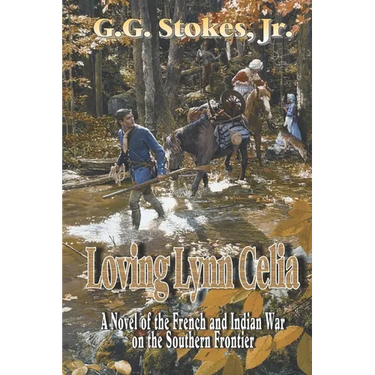 Loving Lynn Celia: A Novel of the French and Indian War on the Southern Frontier.