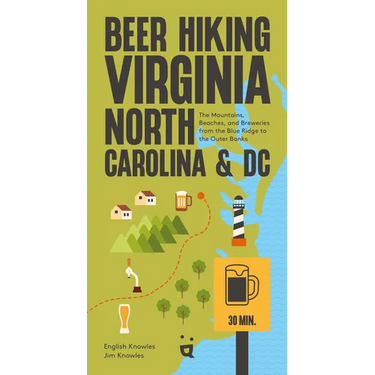 Beer Hiking Virginia, North Carolina, and DC: The Mountains, Beaches, and Breweries from the Blue Ridge to the Outer Banks