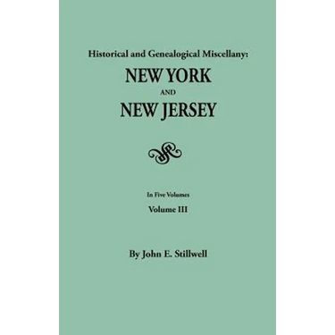 Historical and Genealogical Miscellany: New York and New Jersey. in Five Volumes. Volume III