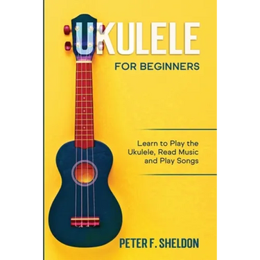 Ukulele for Beginners: Learn to Play the Ukulele, Read Music and Play Songs