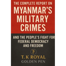 The Complete Report on Myanmar's Military Crimes-and The People's Fight for Federal Democracy and Freedom: "An Investigation into Dictatorship, War Cr
