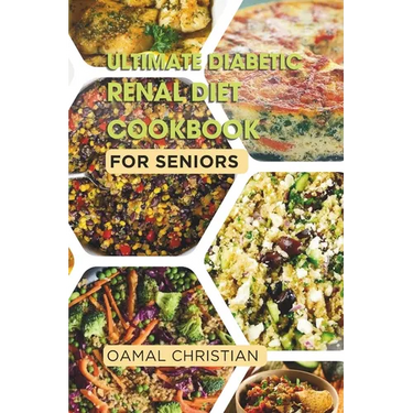 Ultimate Diabetic Renal Diet Cookbook for Seniors: An Easy Guide to Delicious Recipes for Kidney Health, Blood Pressure, Low Sodium, Protein, Potassiu