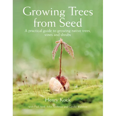 Growing Trees from Seed: A Practical Guide to Growing Native Trees, Vines and Shrubs