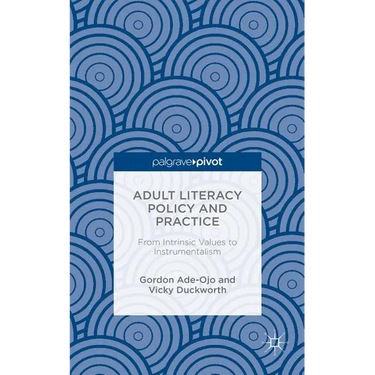 Adult Literacy Policy and Practice: From Intrinsic Values to Instrumentalism