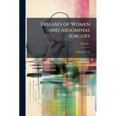 Diseases of Women and Abdominal Surgery; Volume 1