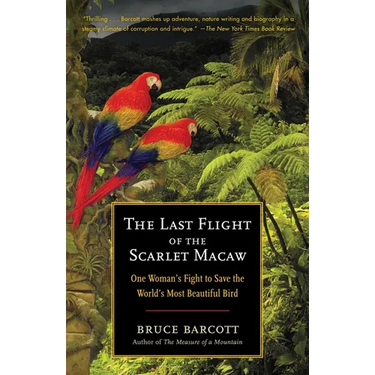 The Last Flight of the Scarlet Macaw: One Woman's Fight to Save the World's Most Beautiful Bird