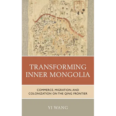 Transforming Inner Mongolia: Commerce, Migration, and Colonization on the Qing Frontier
