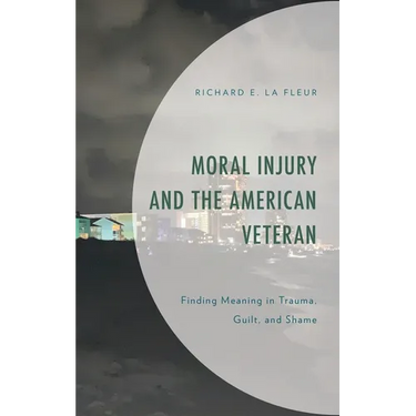 Moral Injury and the American Veteran: Finding Meaning in Trauma, Guilt, and Shame