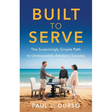 Built to Serve: The Surprisingly Simple Path to Unstoppable Advisory Success