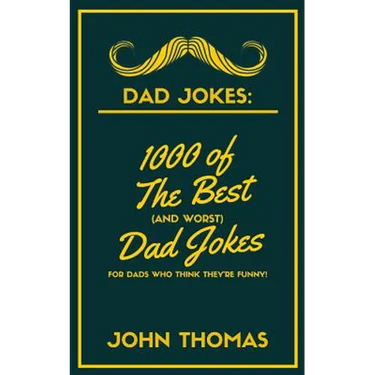 Dad Jokes: 1000 of The Best (and WORST) DAD JOKES: For Dads who THINK they're funny!