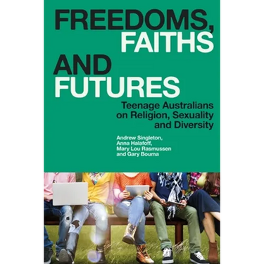 Freedoms, Faiths and Futures: Teenage Australians on Religion, Sexuality and Diversity
