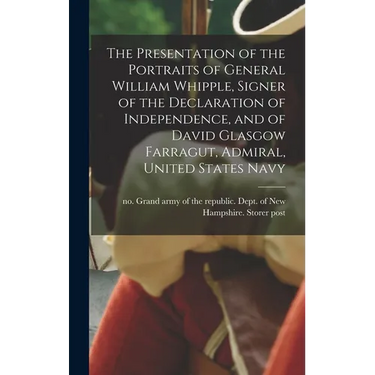 The Presentation of the Portraits of General William Whipple, Signer of the Declaration of Independence, and of David Glasgow Farragut, Admiral, Unite