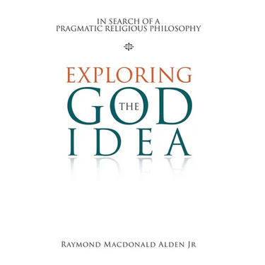 Exploring the God Idea: In Search of a Pragmatic Religious Philosophy