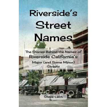 Riverside's Street Names: The Stories Behind the Names of Riverside California's Major (and Some Minor) Streets