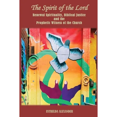 The Spirit of the Lord: Renewal Spirituality, Biblical Justice and the Prophetic Witness of the Church:
