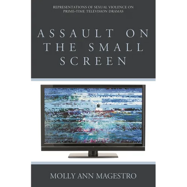 Assault on the Small Screen: Representations of Sexual Violence on Prime Time Television Dramas