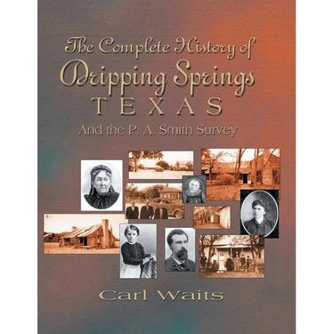 A Complete History of Dripping Springs Texas & The P.A. Smith Survey