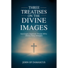 Three Treatises on the Divine Images: Apologia Against Those Who Decry Holy Images