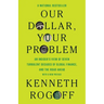 Our Dollar, Your Problem: An Insider's View of Seven Turbulent Decades of Global Finance, and the Road Ahead