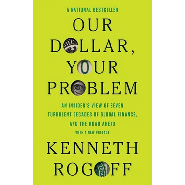 Our Dollar, Your Problem: An Insider's View of Seven Turbulent Decades of Global Finance, and the Road Ahead