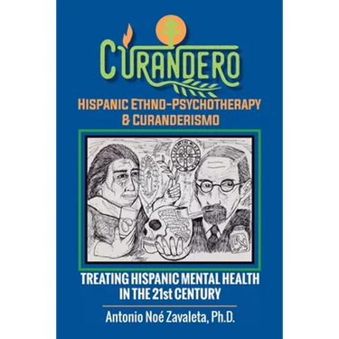 Curandero Hispanic Ethno-Psychotherapy & Curanderismo: Treating Hispanic Mental Health in the 21St Century