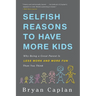 Selfish Reasons to Have More Kids: Why Being a Great Parent Is Less Work and More Fun Than You Think