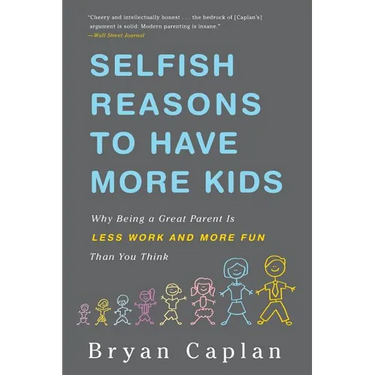 Selfish Reasons to Have More Kids: Why Being a Great Parent Is Less Work and More Fun Than You Think