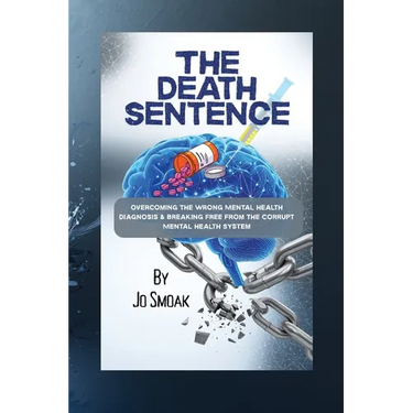 The Death Sentence: Overcoming the Wrong Mental Health Diagnosis and Breaking Free from the Corrupt Mental Health System