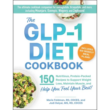 The Glp-1 Diet Cookbook: 150 Nutritious, Protein-Packed Recipes to Support Weight Loss, Maintain Muscle, and Help You Feel Your Best!