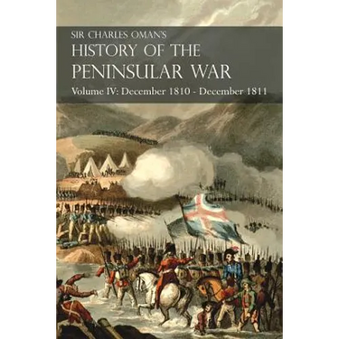Sir Charles Oman's History of the Peninsular War Volume IV: December 1810 - December 1811 Masséna's Retreat.. Fuentes de Oñoro, Albuera, Tarragona