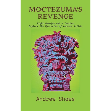 Moctezuma's Revenge: Eight Navajos and a Teacher Explore the Mysteries of Ancient Aztlán (hardcover)