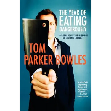 The Year of Eating Dangerously: A Global Adventure in Search of Culinary Extremes