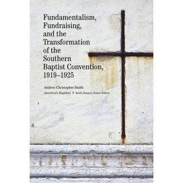 Fundamentalism, Fundraising, and the Transformation of the Southern Baptist Convention, 1919-1925