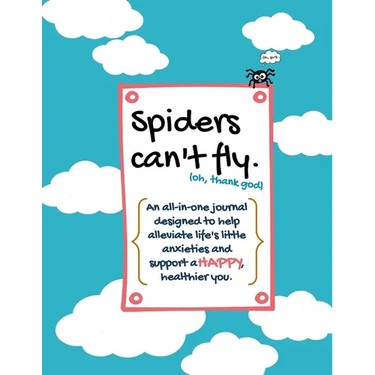 Spiders can't fly.: An all-in-one journal designed to help alleviate life's little anxieties and support a HAPPY, healthier you.