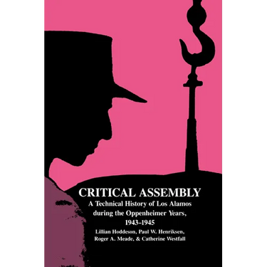 Critical Assembly: A Technical History of Los Alamos During the Oppenheimer Years, 1943 1945
