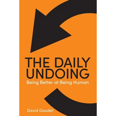 The Daily Undoing: Being Better at Being Human