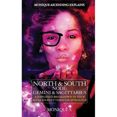 Monique Ascending Explains North & South Node: Gemini & Sagittarius: A Simplified Breakdown of Your Soul's Journey Through Astrology
