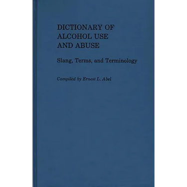 Dictionary of Alcohol Use and Abuse: Slang, Terms, and Terminology
